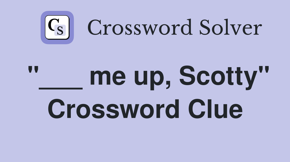 "___ me up, Scotty" Crossword Clue