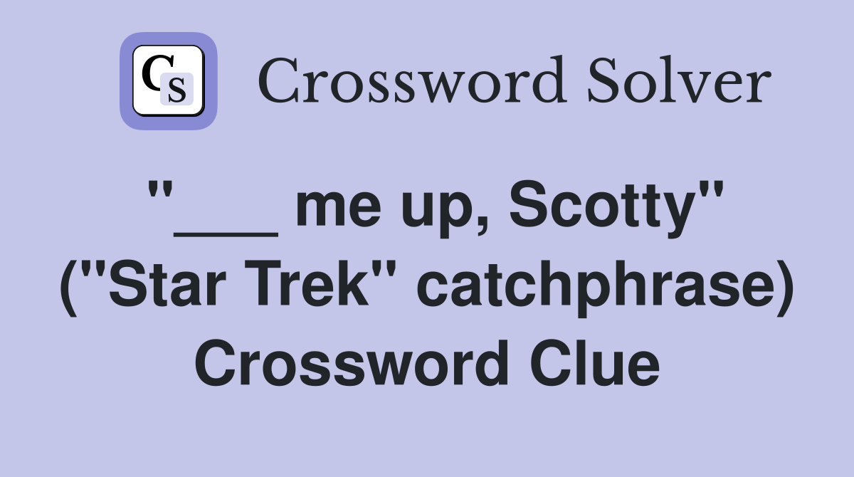 "___ me up, Scotty" ("Star Trek" catchphrase) Crossword Clue