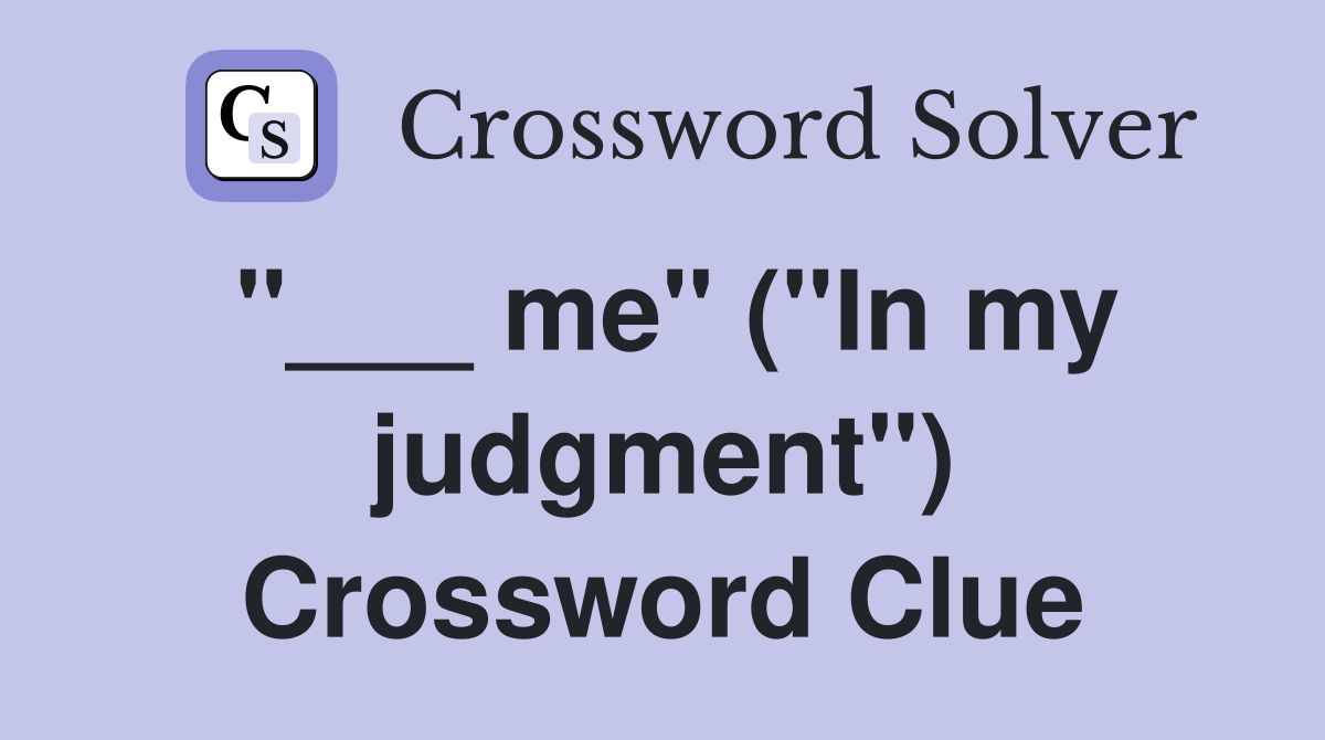 "___ me" ("In my judgment") Crossword Clue
