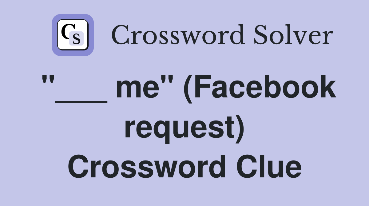 "___ me" (Facebook request) Crossword Clue