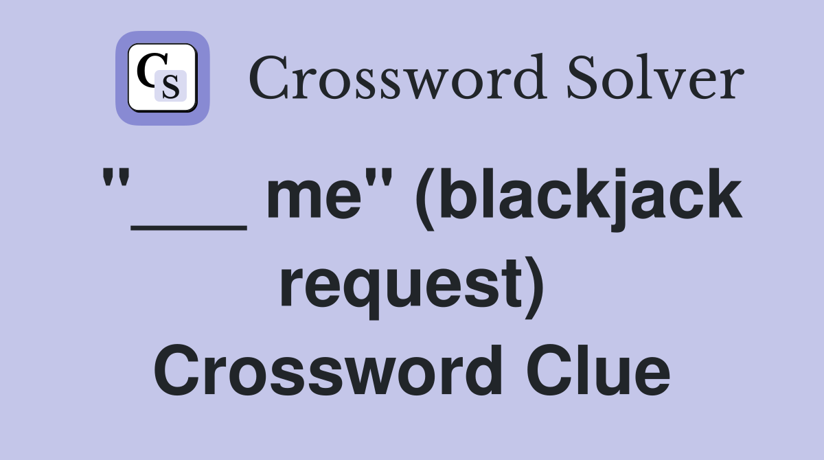 "___ me" (blackjack request) Crossword Clue