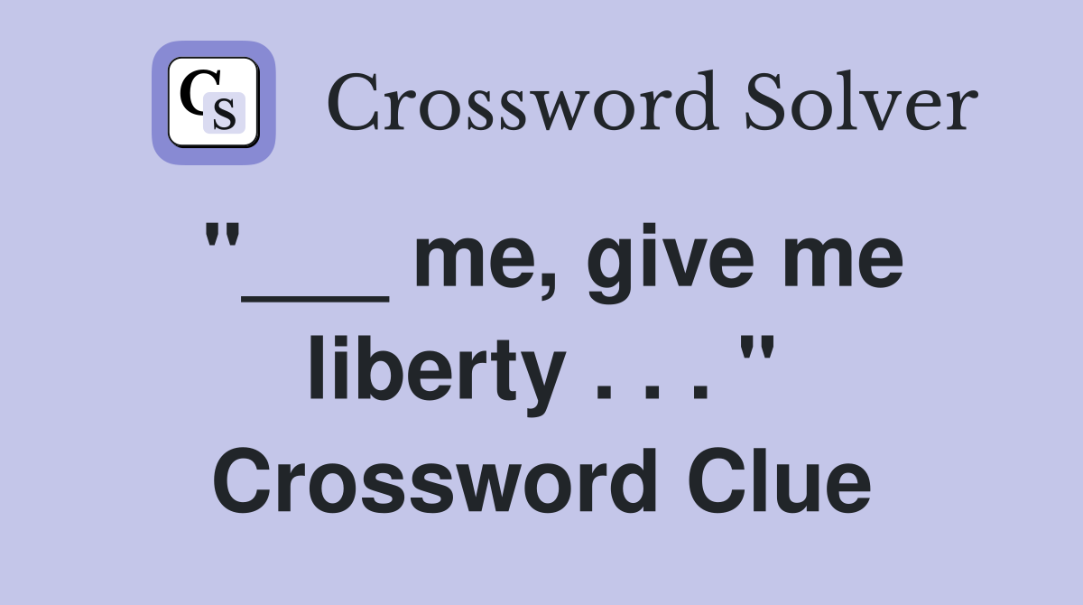 "___ me, give me liberty . . . " Crossword Clue
