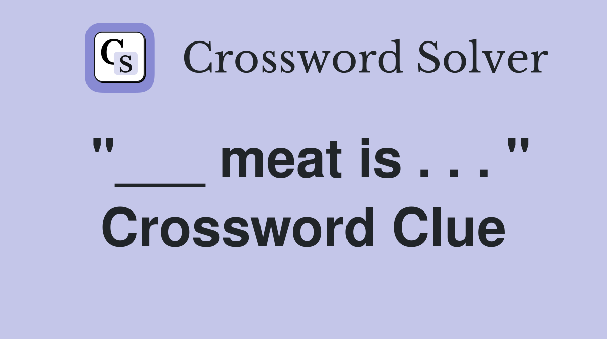 "___ meat is . . . " Crossword Clue