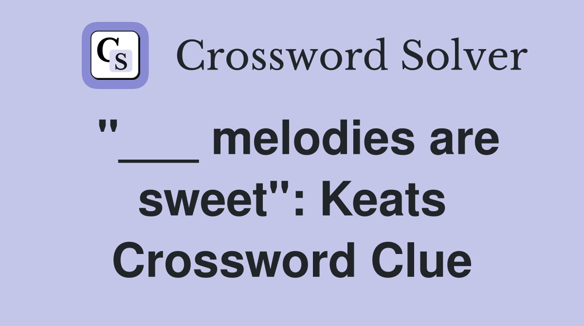 "___ melodies are sweet": Keats Crossword Clue