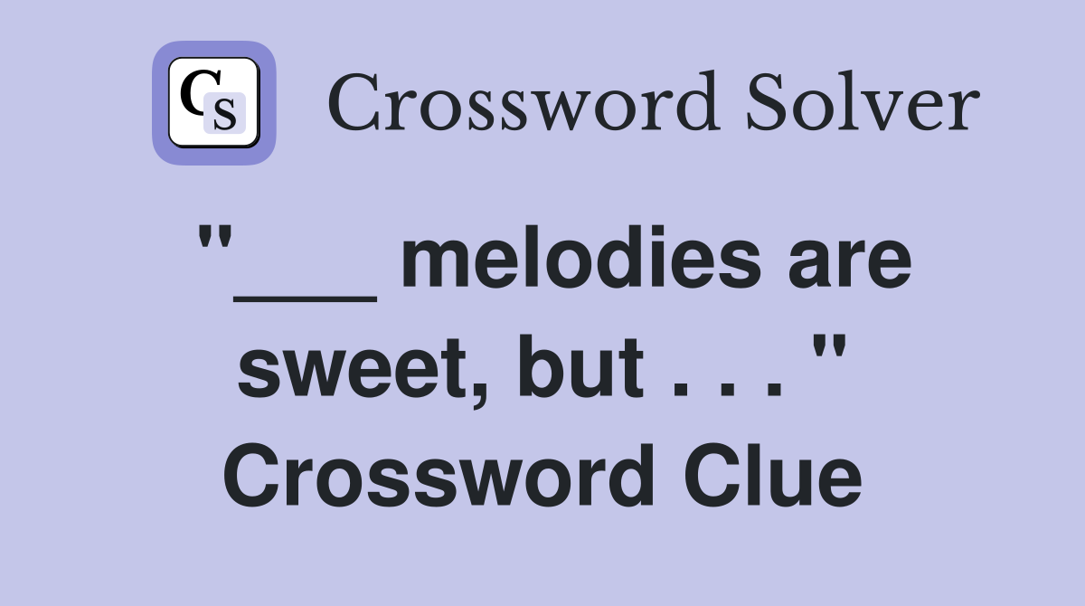 "___ melodies are sweet, but . . . " Crossword Clue