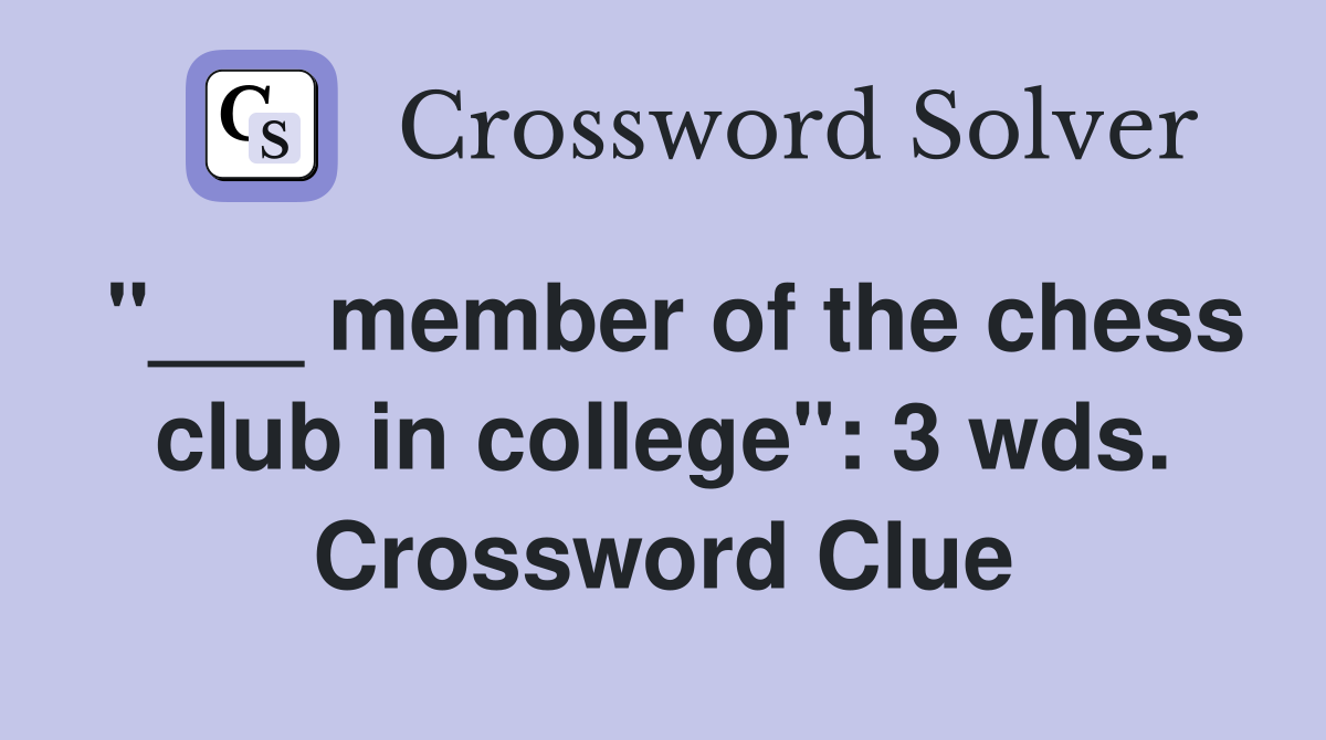 "___ member of the chess club in college": 3 wds. Crossword Clue