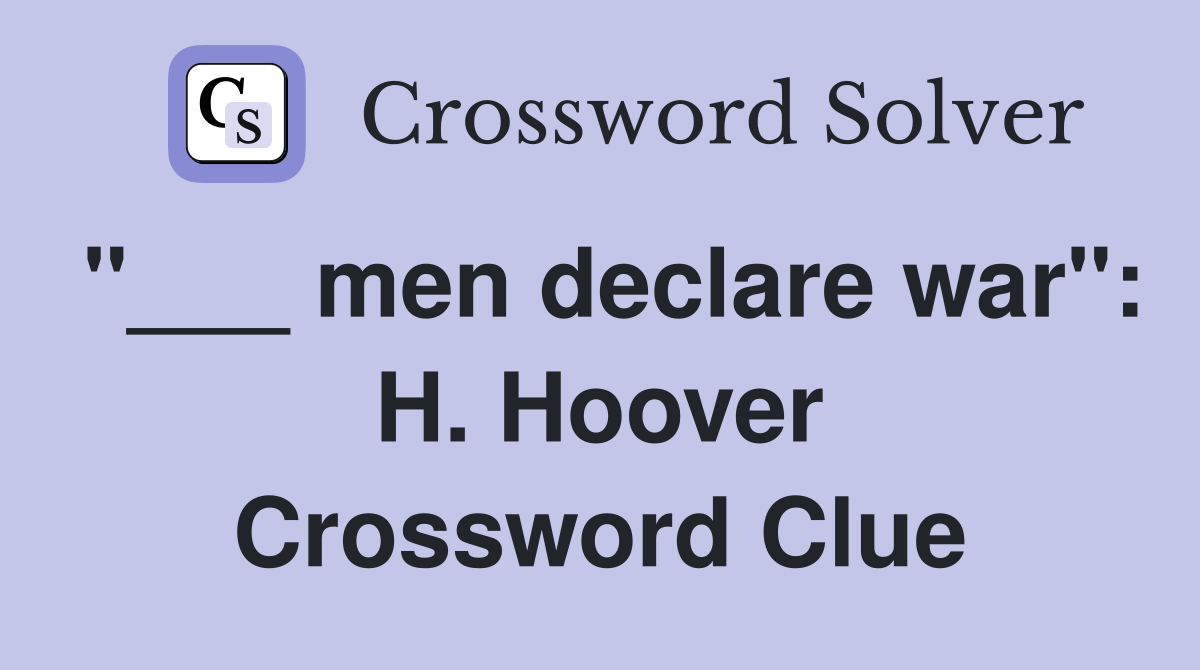 "___ men declare war": H. Hoover Crossword Clue