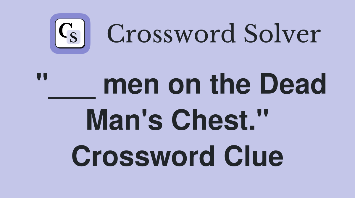"___ men on the Dead Man's Chest." Crossword Clue
