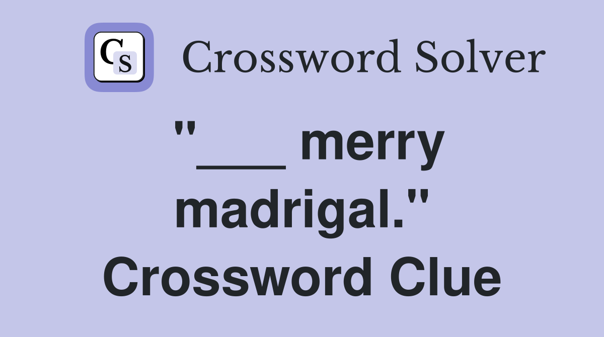 "___ merry madrigal." Crossword Clue