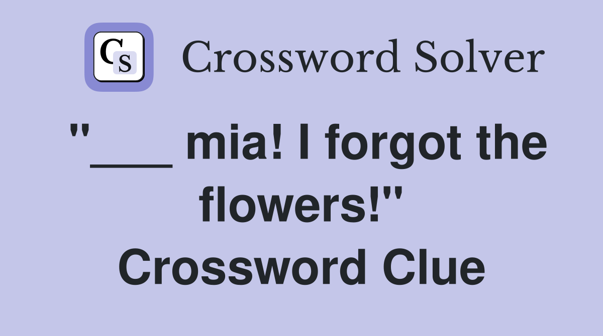 "___ mia! I forgot the flowers!" Crossword Clue