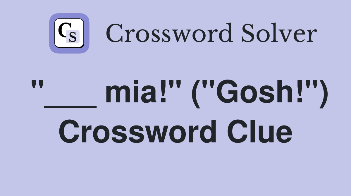 "___ mia!" ("Gosh!") Crossword Clue
