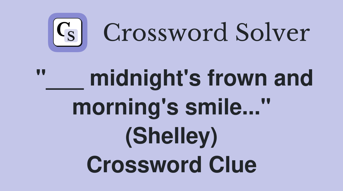 "___ midnight's frown and morning's smile..." (Shelley) Crossword Clue