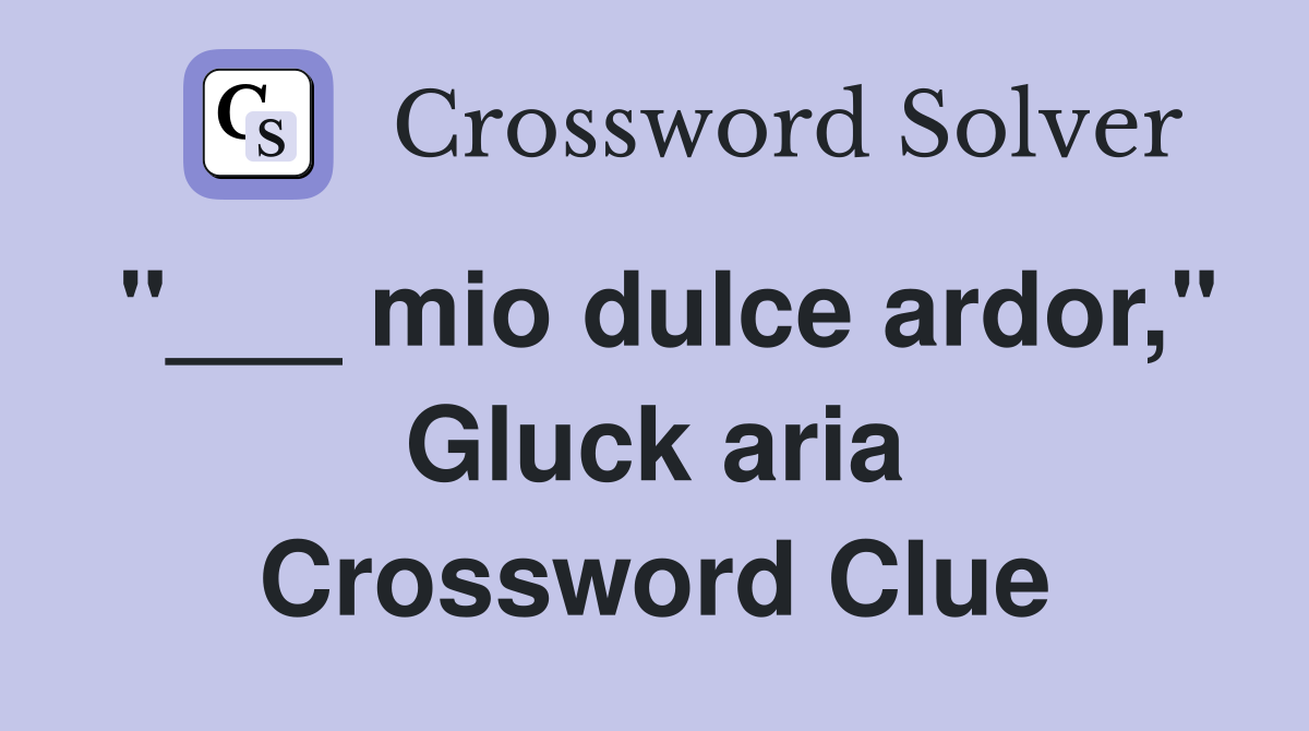 "___ mio dulce ardor," Gluck aria Crossword Clue