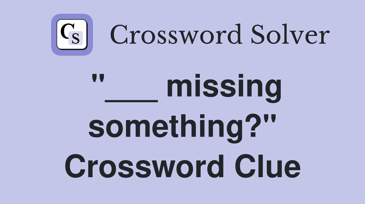 "___ missing something?" Crossword Clue