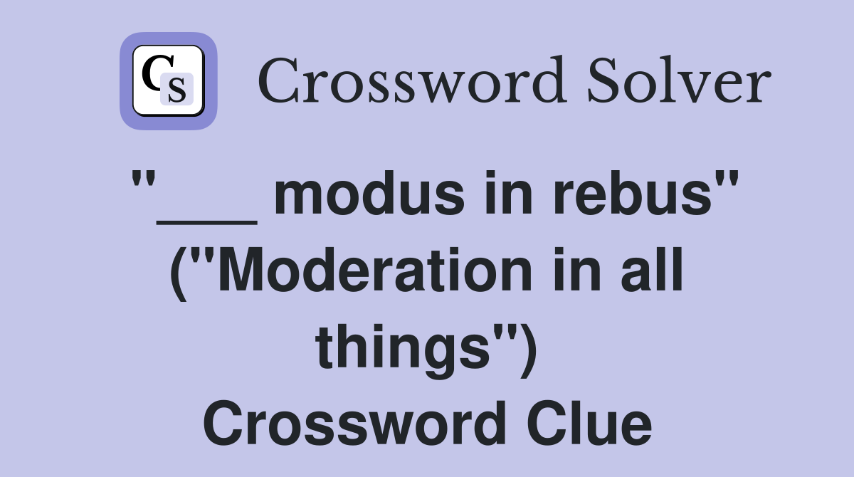 "___ modus in rebus" ("Moderation in all things") Crossword Clue