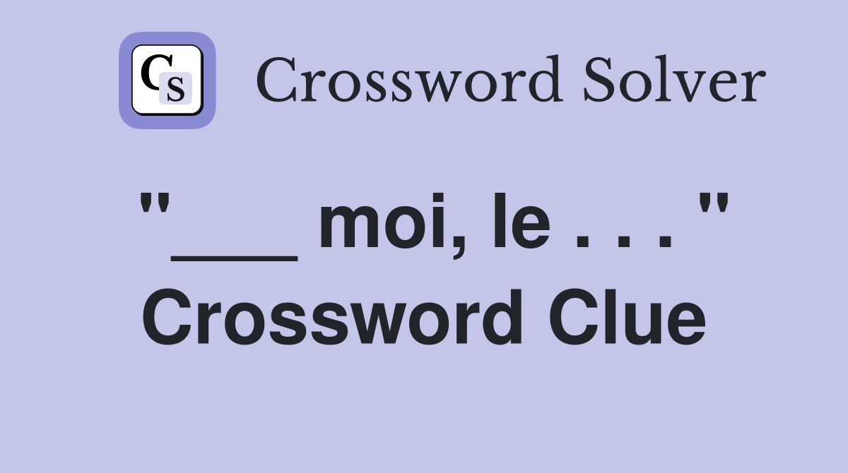 "___ moi, le . . . " Crossword Clue