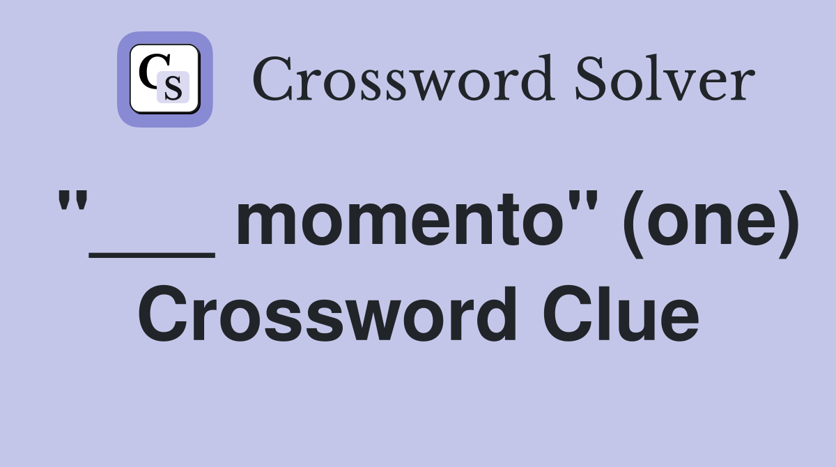 "___ momento" (one) Crossword Clue