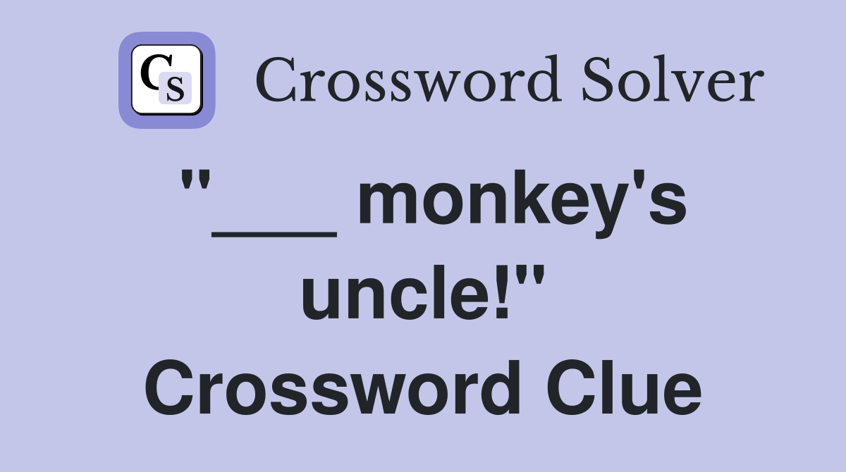 "___ monkey's uncle!" Crossword Clue