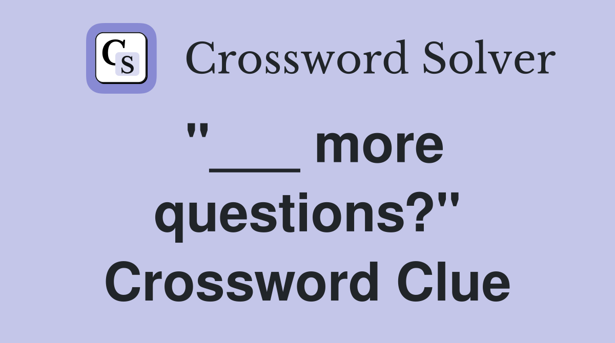 "___ more questions?" Crossword Clue