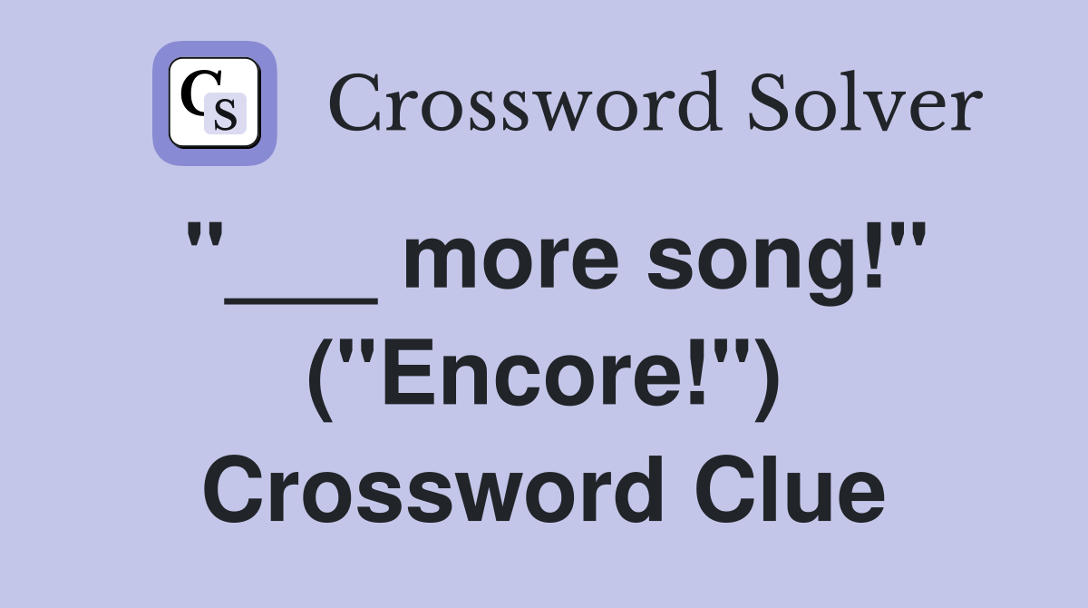 "___ more song!" ("Encore!") Crossword Clue