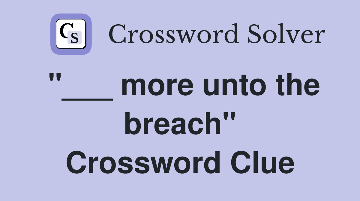 "___ more unto the breach" Crossword Clue