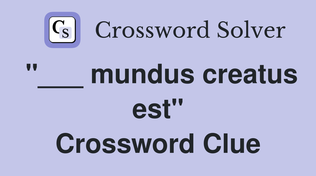 "___ mundus creatus est" Crossword Clue