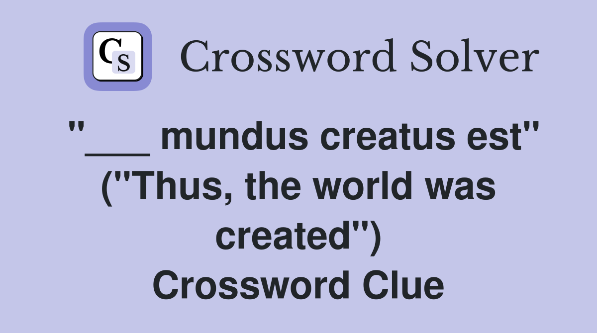 "___ mundus creatus est" ("Thus, the world was created") Crossword Clue