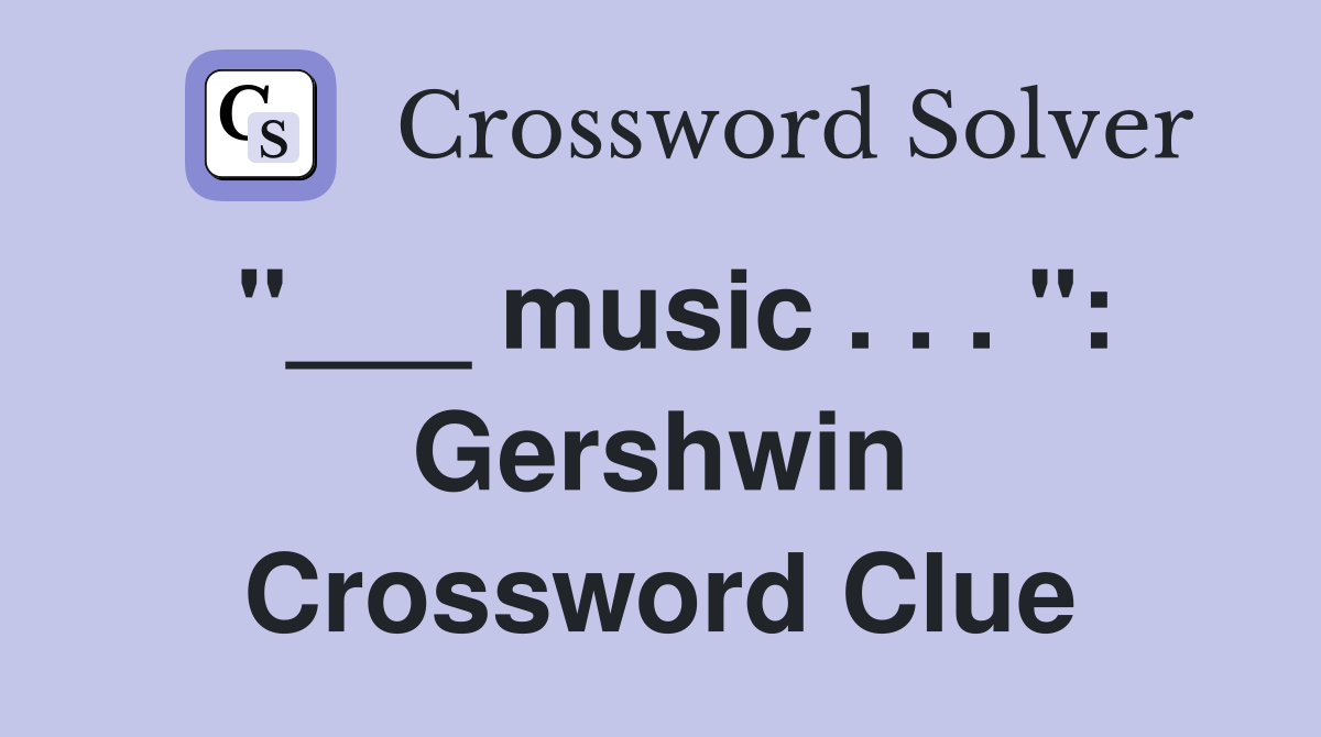 "___ music . . . ": Gershwin Crossword Clue