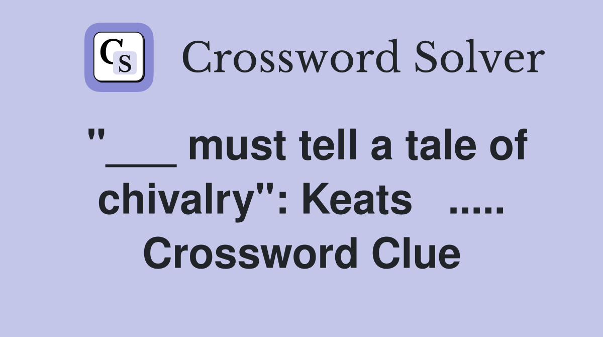 "___ must tell a tale of chivalry": Keats   ..... Crossword Clue
