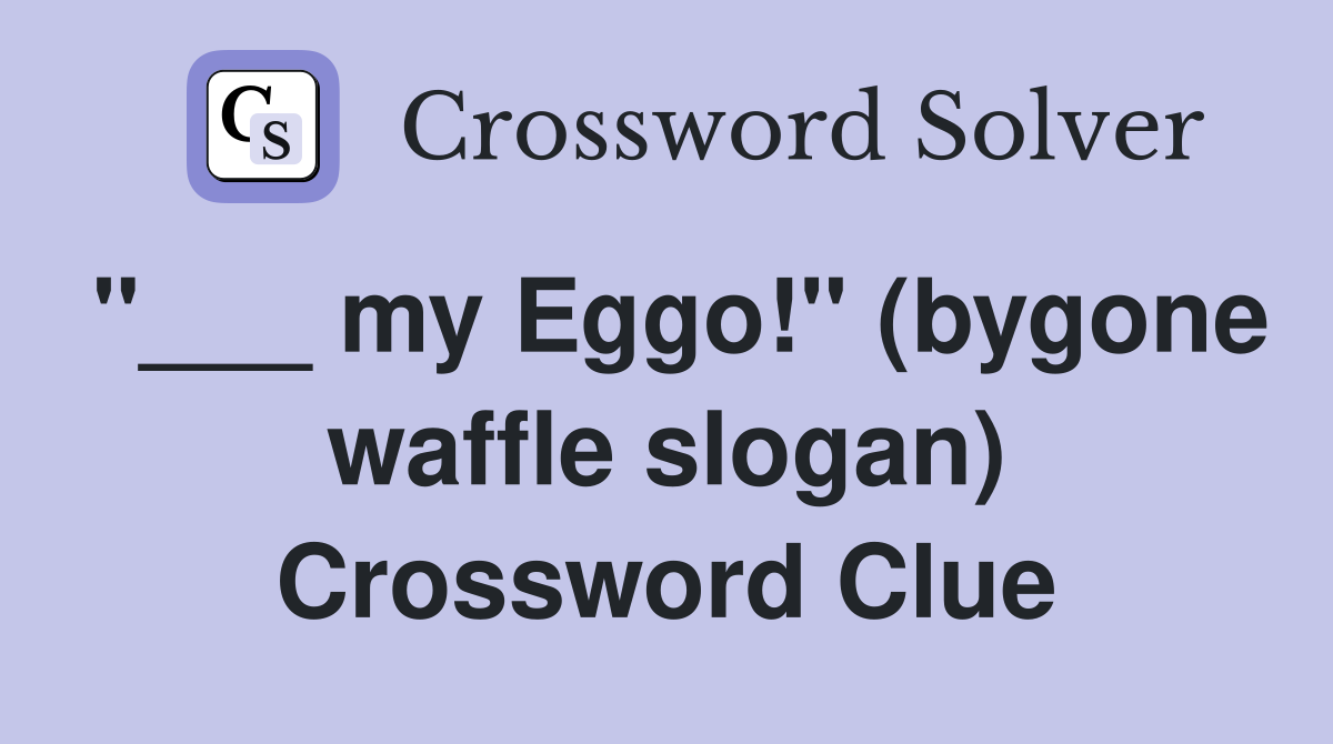 "___ my Eggo!" (bygone waffle slogan) Crossword Clue