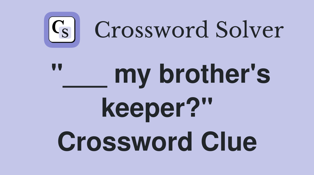 "___ my brother's keeper?" Crossword Clue