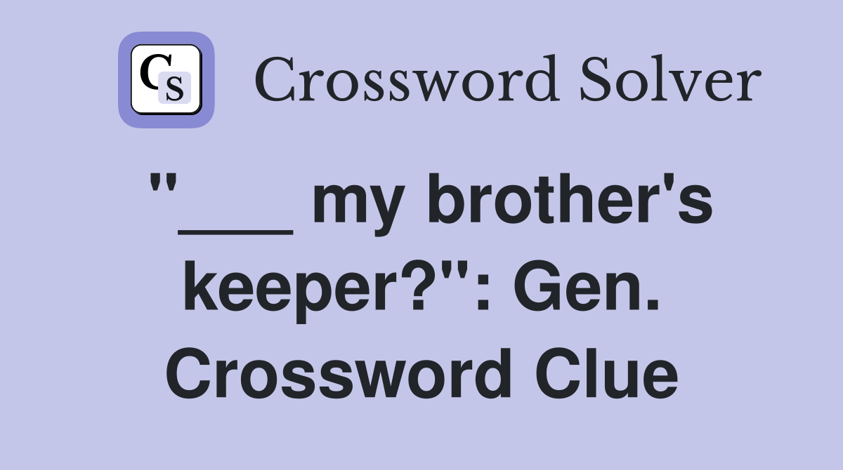 "___ my brother's keeper?": Gen. Crossword Clue