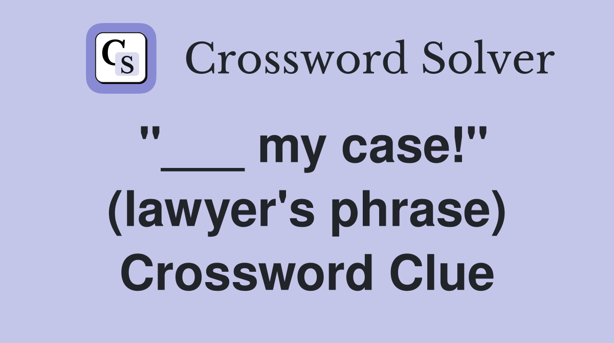 "___ my case!" (lawyer's phrase) Crossword Clue