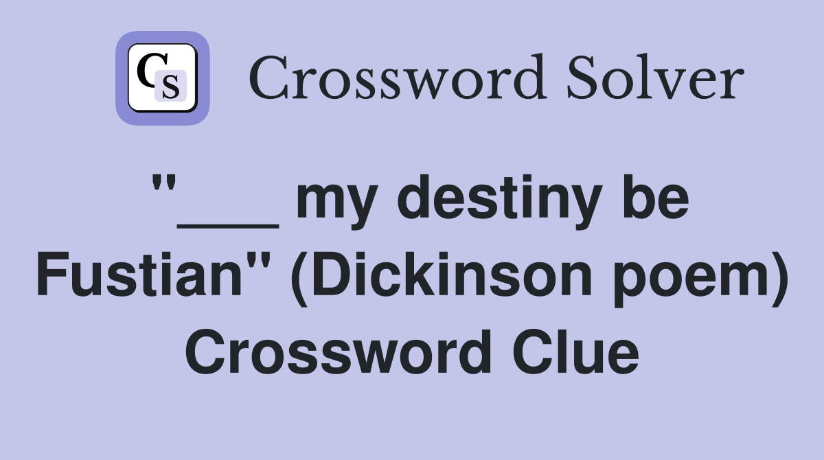 "___ my destiny be Fustian" (Dickinson poem) Crossword Clue