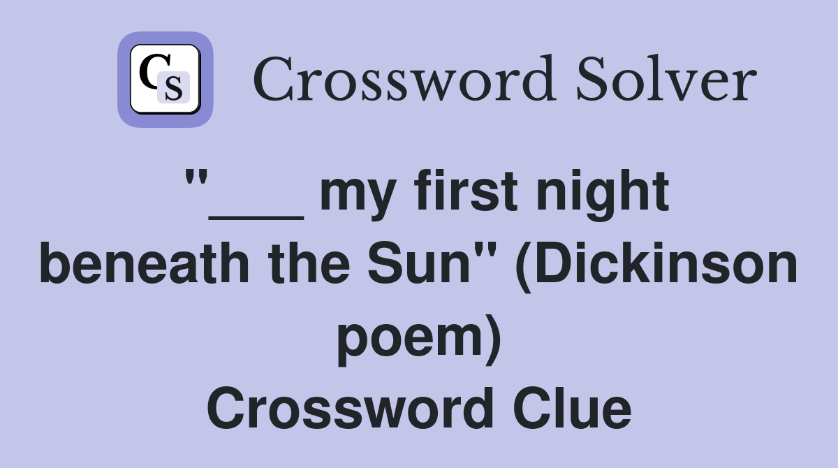"___ my first night beneath the Sun" (Dickinson poem) Crossword Clue