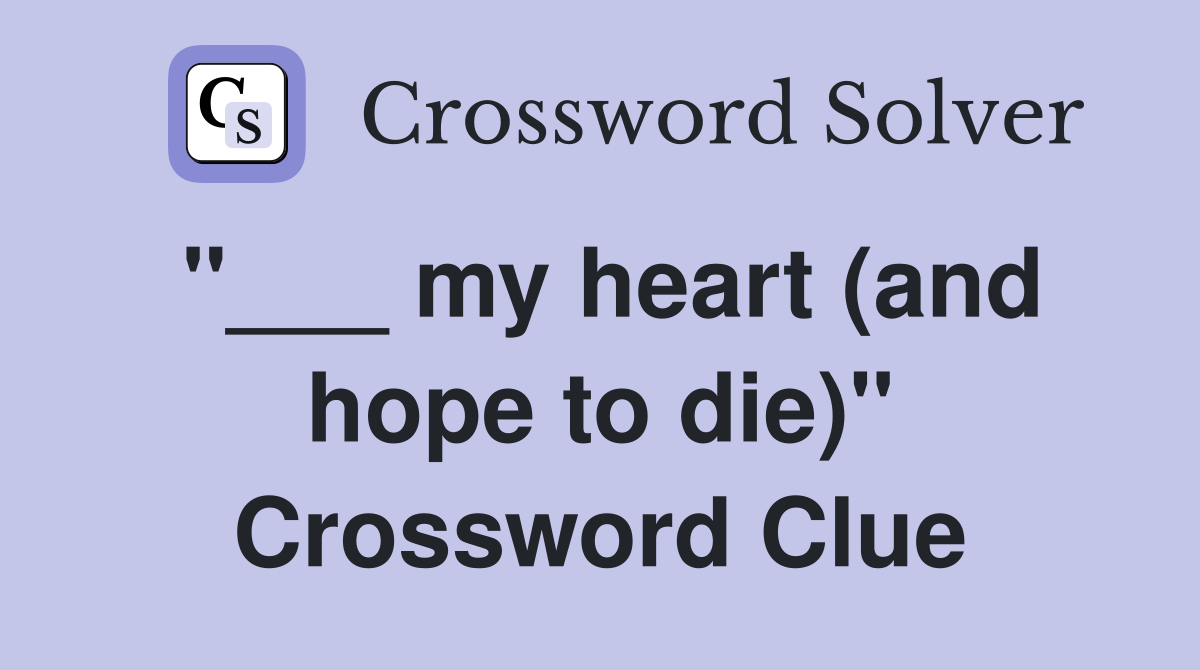 "___ my heart (and hope to die)" Crossword Clue