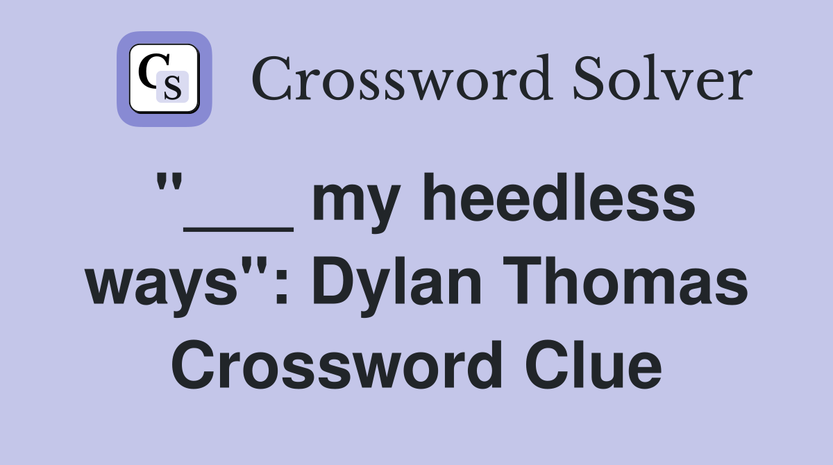 "___ my heedless ways": Dylan Thomas Crossword Clue