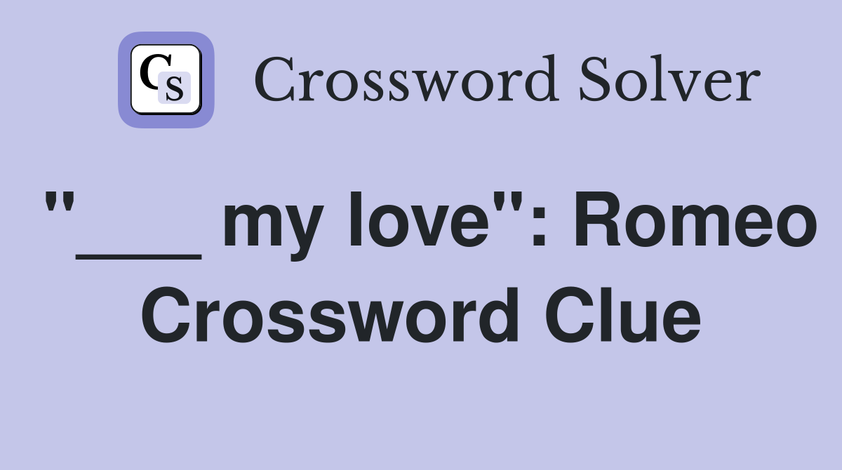 "___ my love": Romeo Crossword Clue
