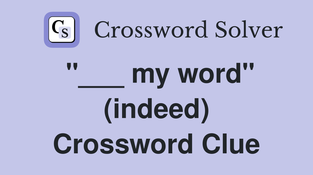 "___ my word" (indeed) Crossword Clue