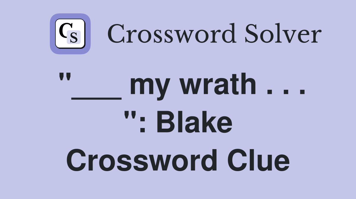 "___ my wrath . . . ": Blake Crossword Clue