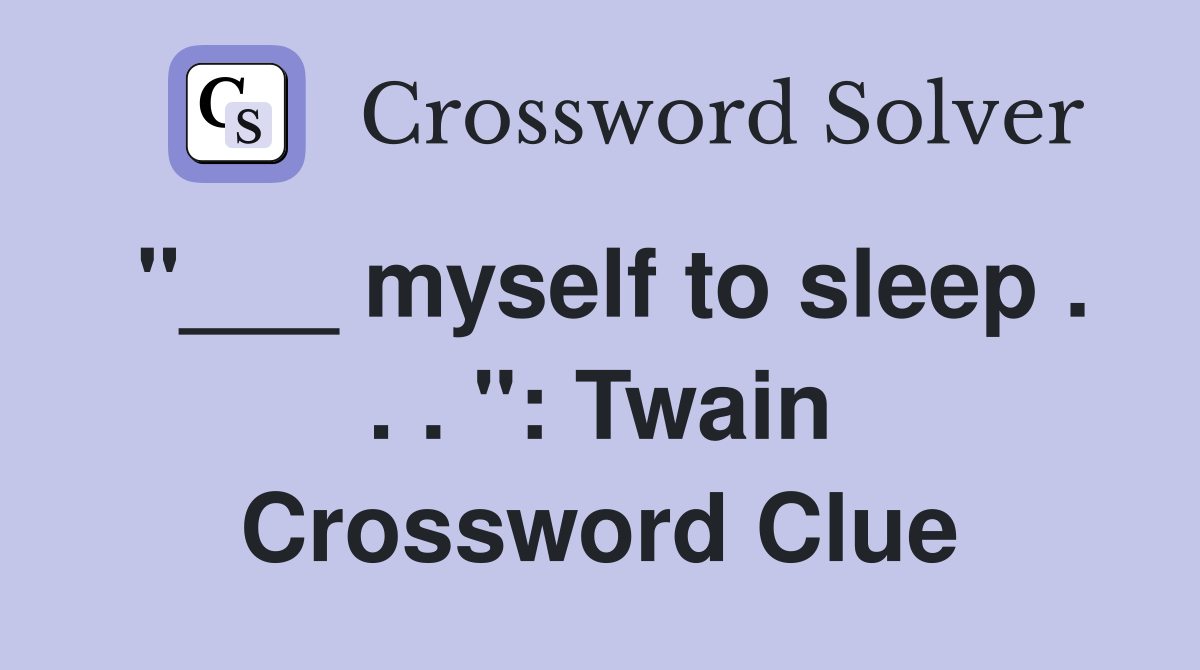 "___ myself to sleep . . . ": Twain Crossword Clue