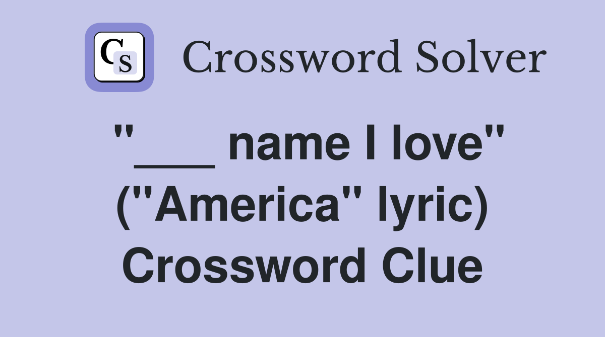 "___ name I love" ("America" lyric) Crossword Clue
