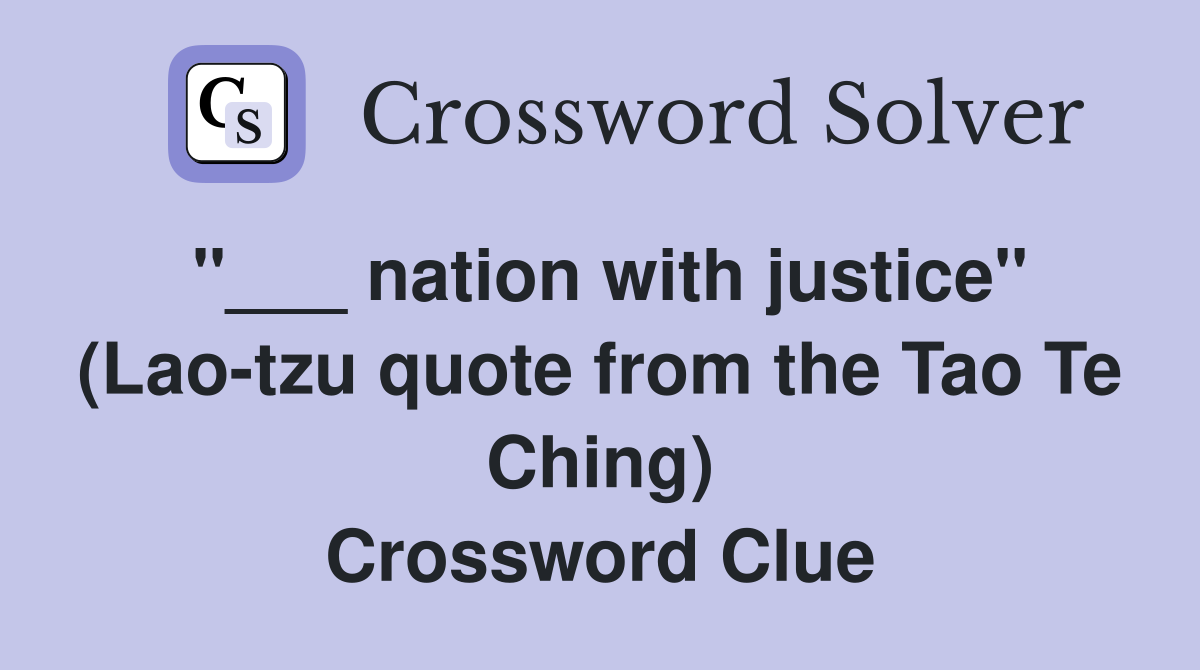 "___ nation with justice" (Lao-tzu quote from the Tao Te Ching) Crossword Clue