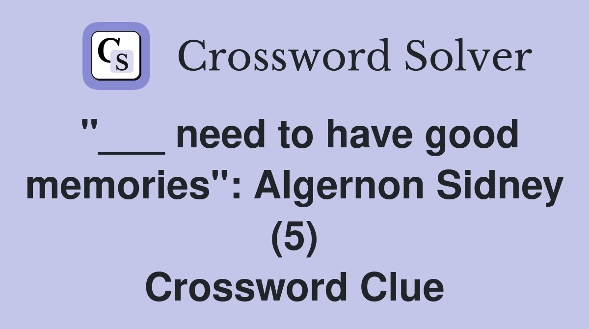 "___ need to have good memories": Algernon Sidney (5) Crossword Clue