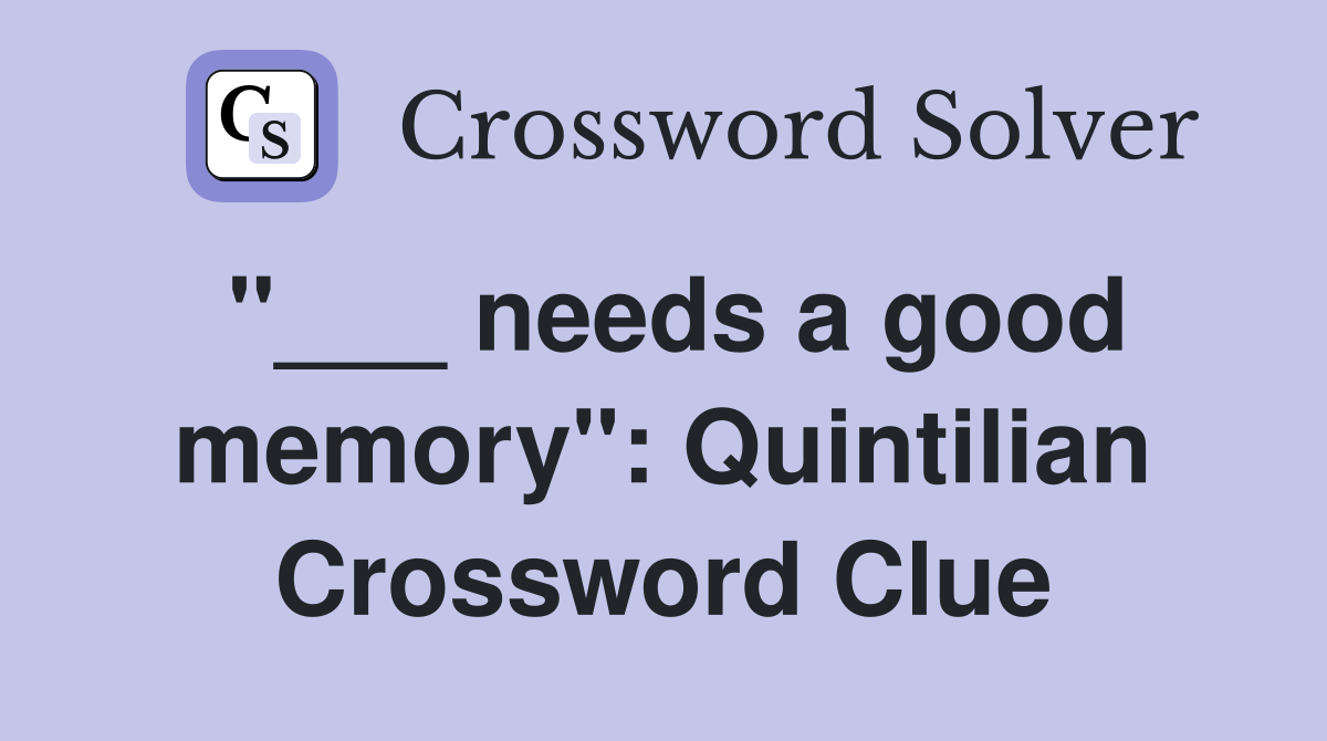 "___ needs a good memory": Quintilian Crossword Clue