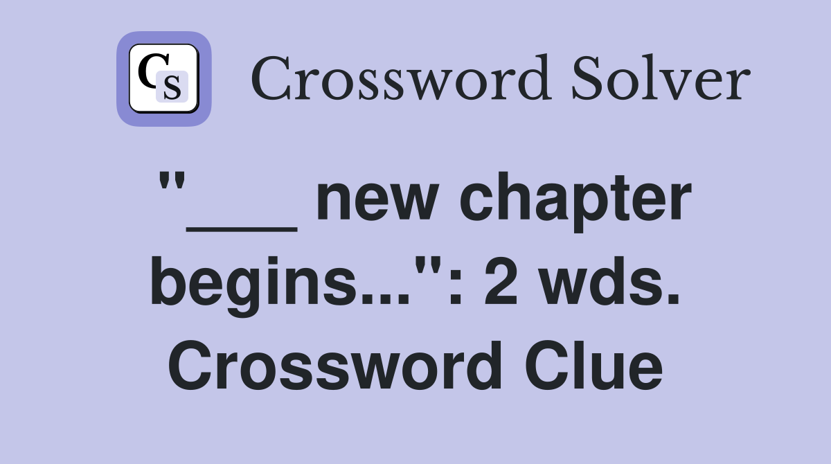"___ new chapter begins...": 2 wds. Crossword Clue