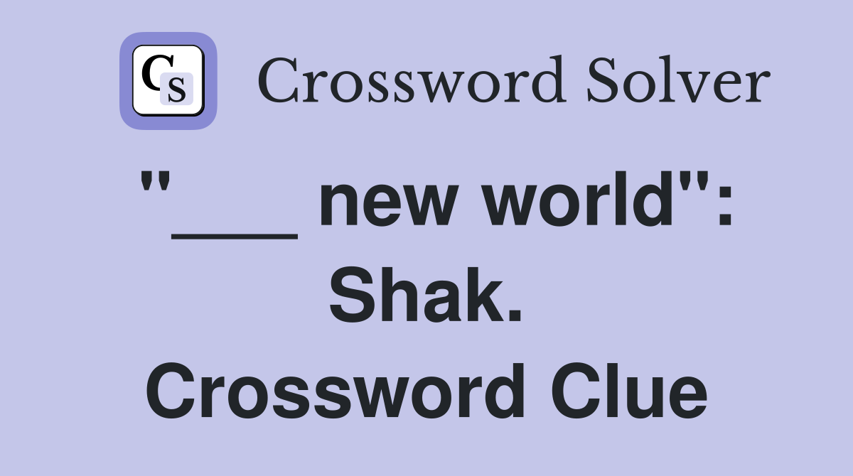 "___ new world": Shak. Crossword Clue