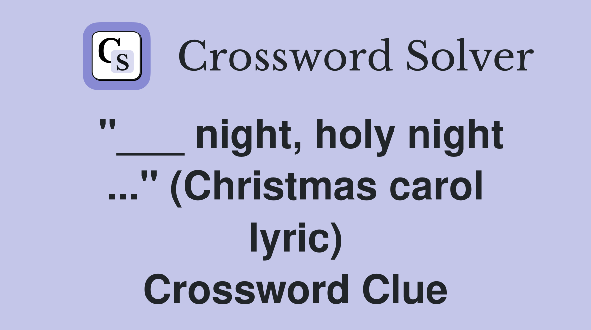"___ night, holy night ..." (Christmas carol lyric) Crossword Clue