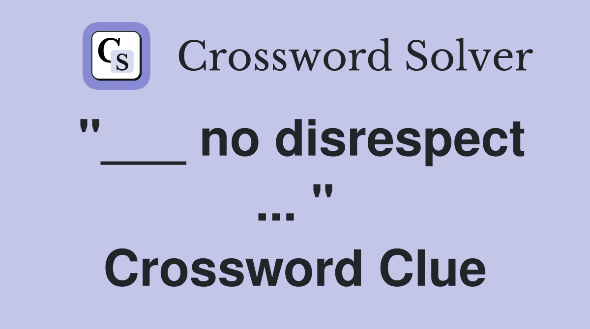 "___ no disrespect ... " Crossword Clue