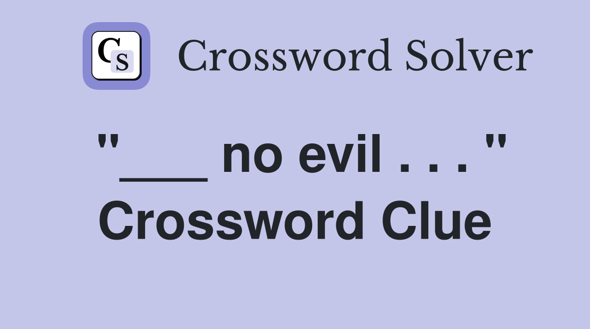 "___ no evil . . . " Crossword Clue